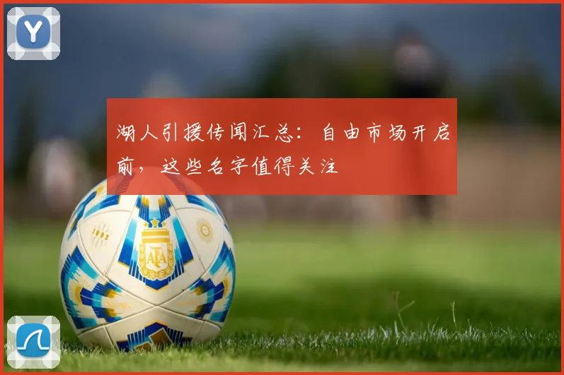 湖人引援传闻汇总:自由市场开启前,这些名字值得关注