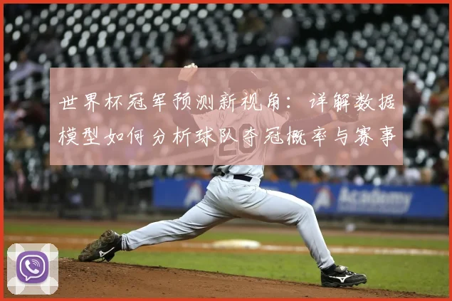 世界杯冠军预测新视角:详解数据模型如何分析球队夺冠概率与赛事走向